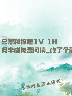 只想和你睡1V 1H月半喵免费阅读